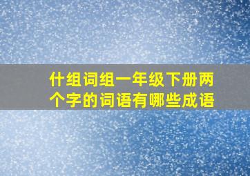 什组词组一年级下册两个字的词语有哪些成语