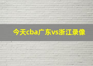 今天cba广东vs浙江录像