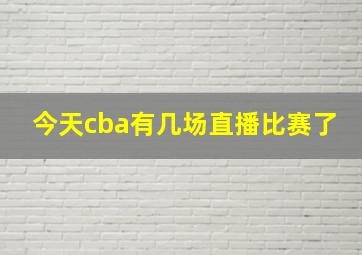 今天cba有几场直播比赛了