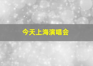 今天上海演唱会