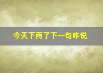 今天下雨了下一句咋说