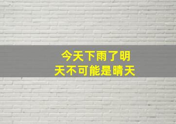 今天下雨了明天不可能是晴天