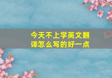 今天不上学英文翻译怎么写的好一点