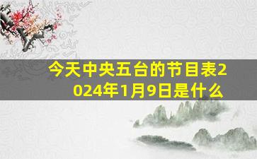 今天中央五台的节目表2024年1月9日是什么