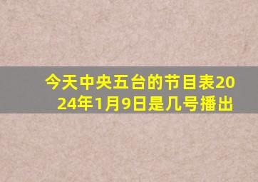 今天中央五台的节目表2024年1月9日是几号播出