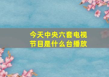 今天中央六套电视节目是什么台播放