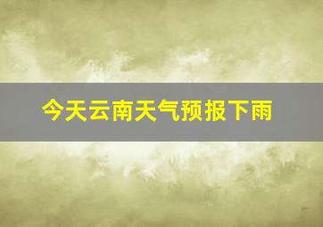 今天云南天气预报下雨