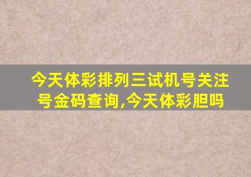 今天体彩排列三试机号关注号金码查询,今天体彩胆吗