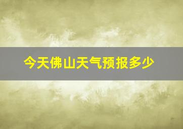 今天佛山天气预报多少