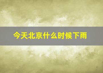 今天北京什么时候下雨