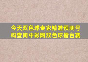 今天双色球专家精准预测号码查询中彩网双色球擂台赛