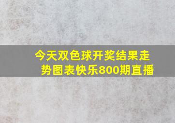 今天双色球开奖结果走势图表快乐800期直播