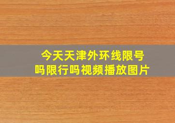 今天天津外环线限号吗限行吗视频播放图片