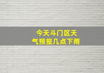 今天斗门区天气预报几点下雨