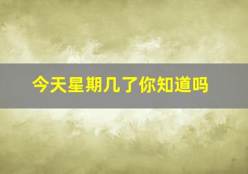 今天星期几了你知道吗