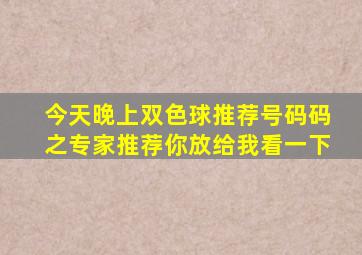 今天晚上双色球推荐号码码之专家推荐你放给我看一下