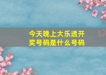 今天晚上大乐透开奖号码是什么号码