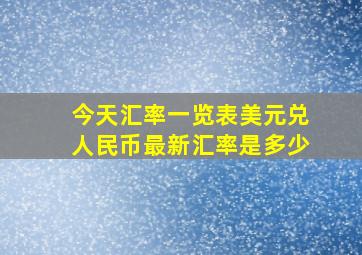 今天汇率一览表美元兑人民币最新汇率是多少