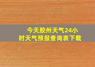 今天胶州天气24小时天气预报查询表下载