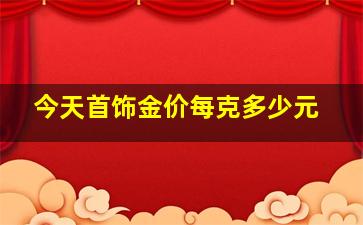 今天首饰金价每克多少元