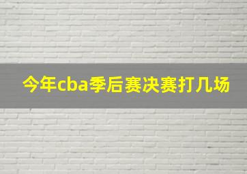 今年cba季后赛决赛打几场