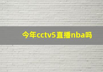 今年cctv5直播nba吗