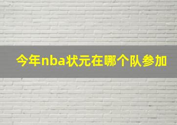 今年nba状元在哪个队参加