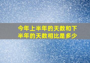 今年上半年的天数和下半年的天数相比是多少