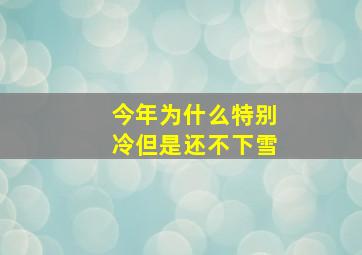 今年为什么特别冷但是还不下雪