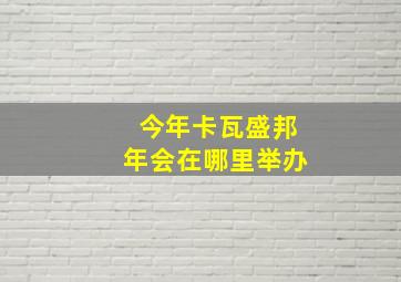 今年卡瓦盛邦年会在哪里举办