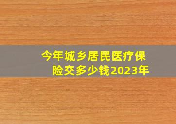 今年城乡居民医疗保险交多少钱2023年