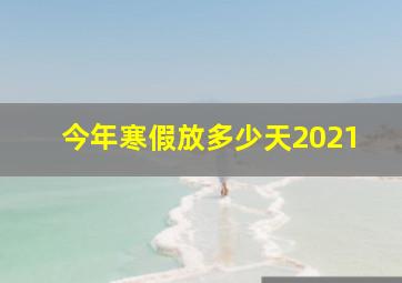 今年寒假放多少天2021