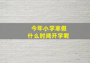 今年小学寒假什么时间开学呢