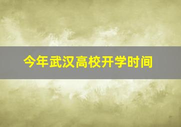 今年武汉高校开学时间