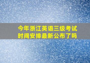 今年浙江英语三级考试时间安排最新公布了吗