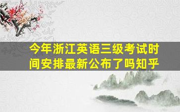 今年浙江英语三级考试时间安排最新公布了吗知乎