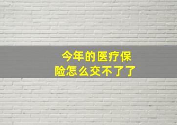 今年的医疗保险怎么交不了了