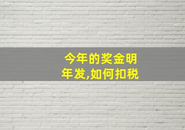 今年的奖金明年发,如何扣税