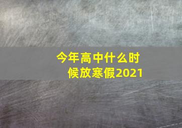 今年高中什么时候放寒假2021