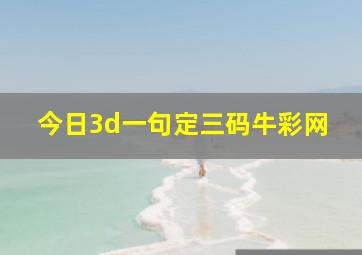 今日3d一句定三码牛彩网