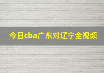 今日cba广东对辽宁全视频