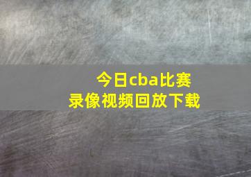 今日cba比赛录像视频回放下载