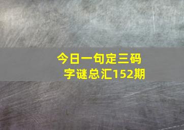 今日一句定三码字谜总汇152期