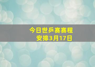 今日世乒赛赛程安排3月17日