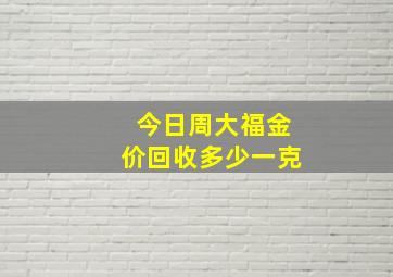 今日周大福金价回收多少一克