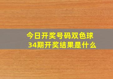 今日开奖号码双色球34期开奖结果是什么