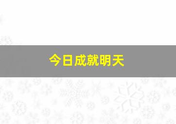 今日成就明天