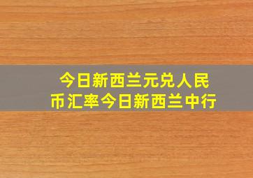 今日新西兰元兑人民币汇率今日新西兰中行