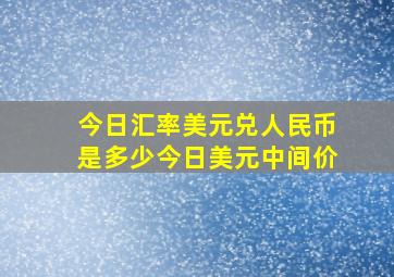 今日汇率美元兑人民币是多少今日美元中间价