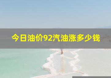 今日油价92汽油涨多少钱